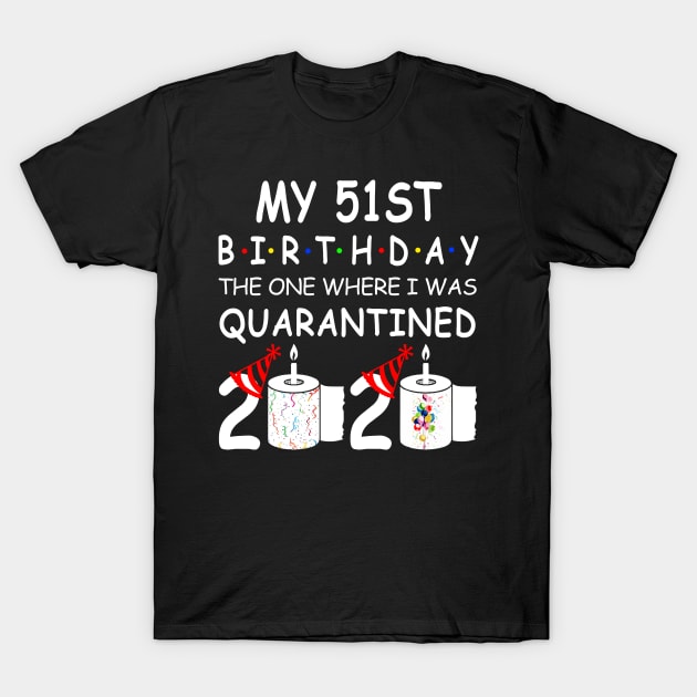 My 51st Birthday The One Where I Was Quarantined 2020 T-Shirt by Rinte